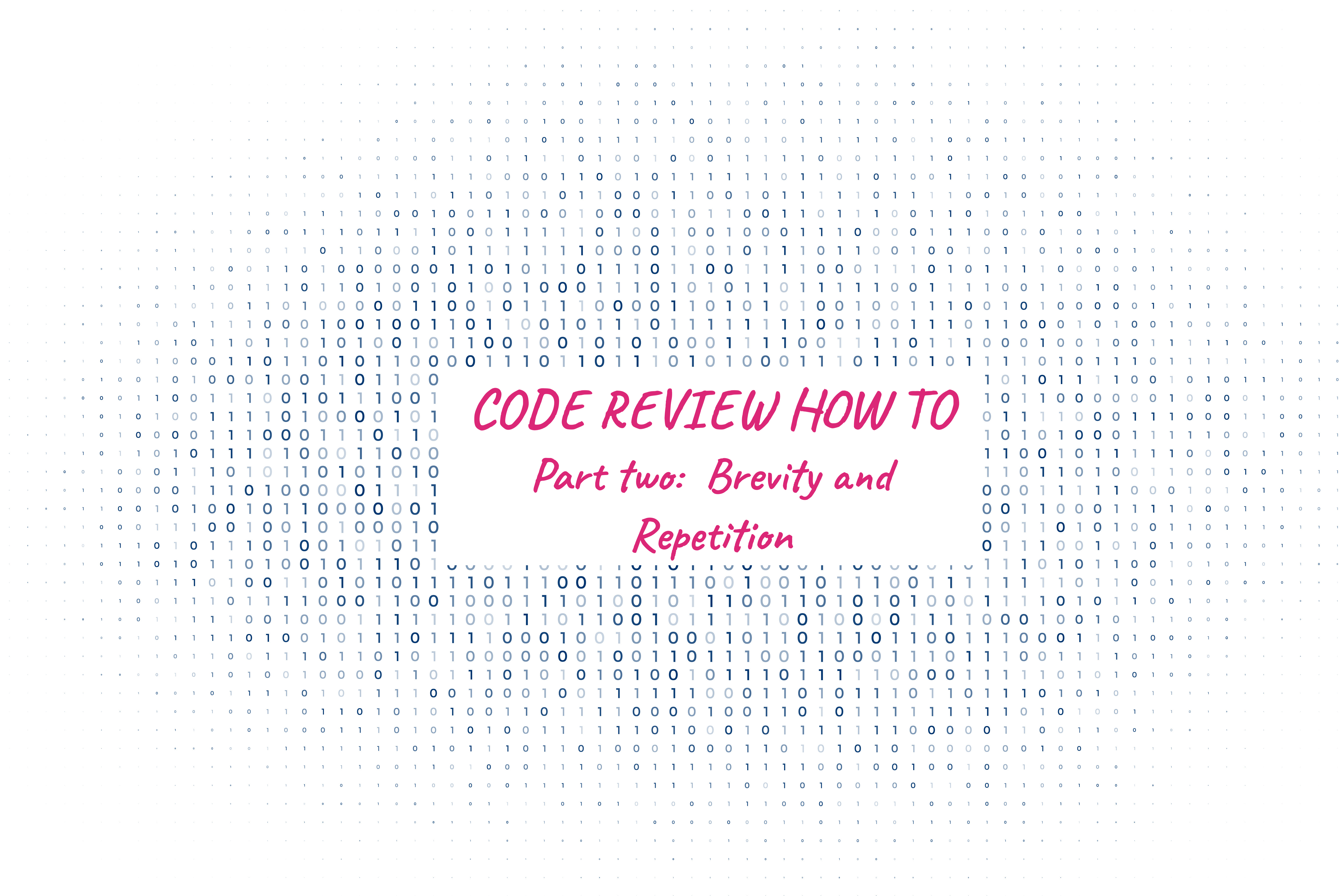 Title graphic, background of ones and zeroes with 'Code Review How To: Brevity and Repetition' overlayed on top