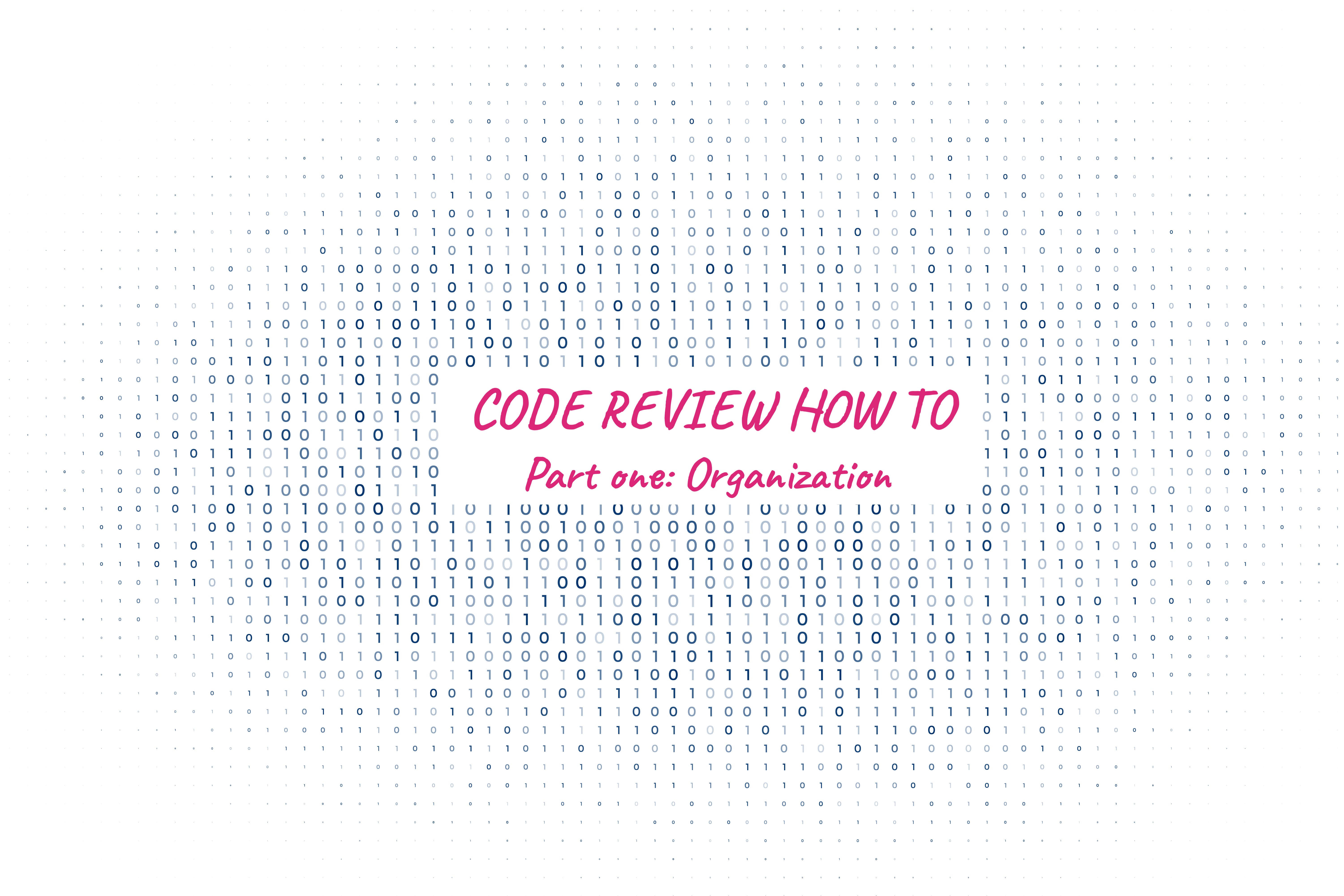 Title graphic, background of ones and zeroes with 'Code Review How To: Organization' overlayed on top